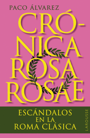 CRÓNICA ROSA ROSAE. ESCÁNDALOS EN LA ROMA CLÁSICA